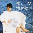 福山潤、愛を歌う!