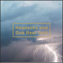 Headache and Dub Reel Inch