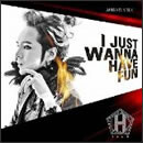 I JUST WANNA HAVE FUN