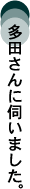 多田さんに伺いました。